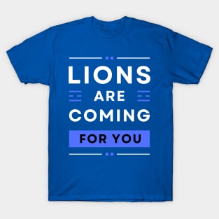 LIONS ARE COMING FOR YOU T-Shirt